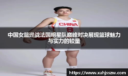 中国女篮迎战法国明星队巅峰对决展现篮球魅力与实力的较量